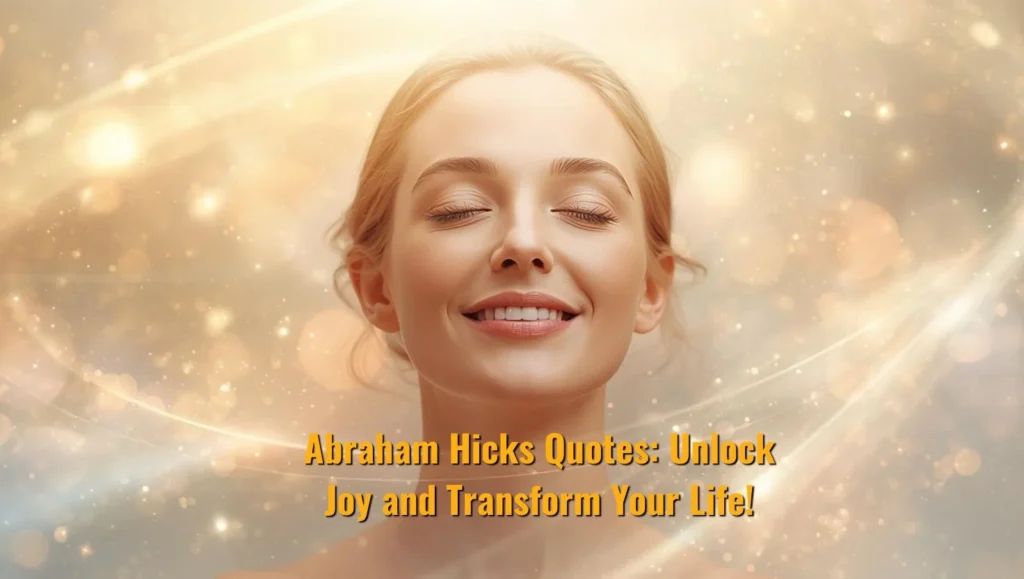 Abraham Hicks Quotes Unlock Joy and Transform Your Life!