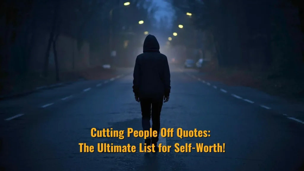 Cutting People Off Quotes: The Ultimate List for Self-Worth!