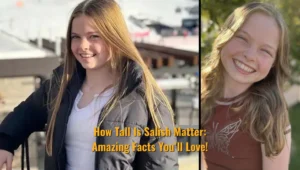 How Tall Is Salish Matter: Amazing Facts You’ll Love!