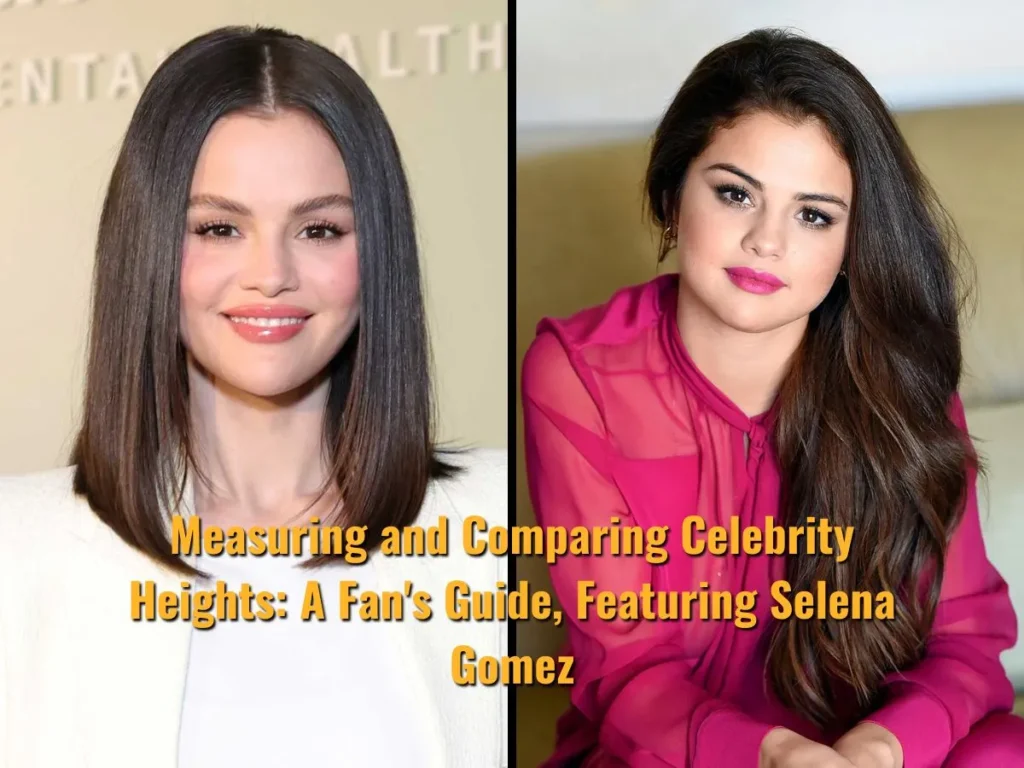 Measuring and Comparing Celebrity Heights: A Fan's Guide, Featuring How tall is Selena Gomez