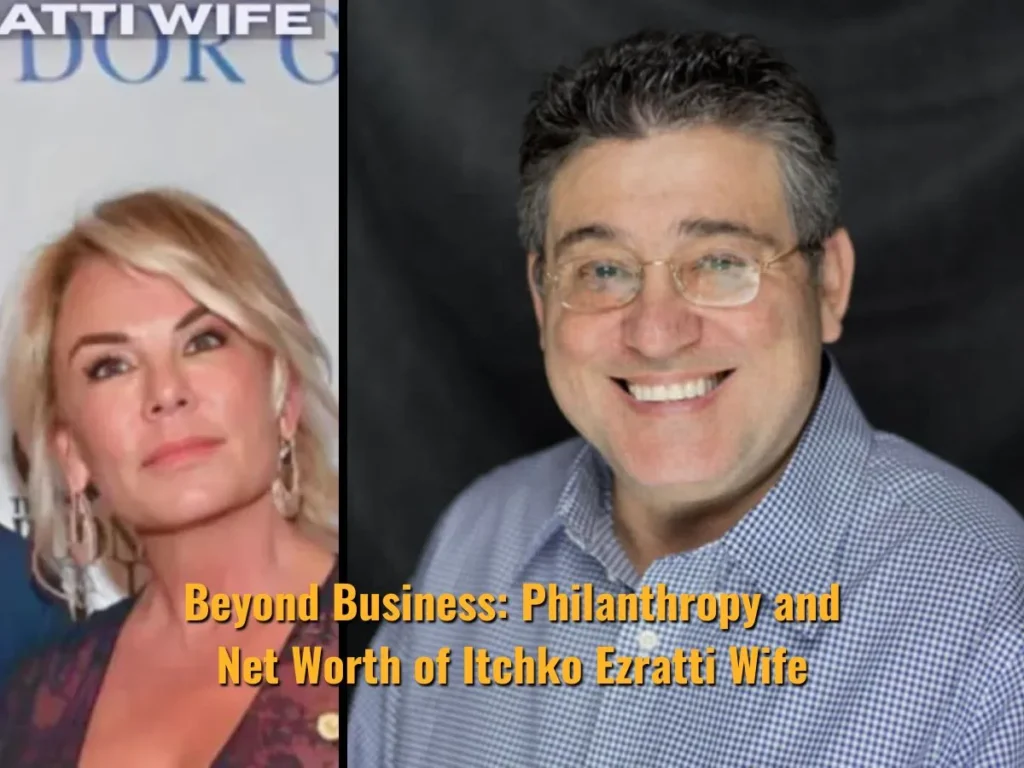 Beyond Business: Philanthropy and Net Worth of Itchko Ezratti Wife