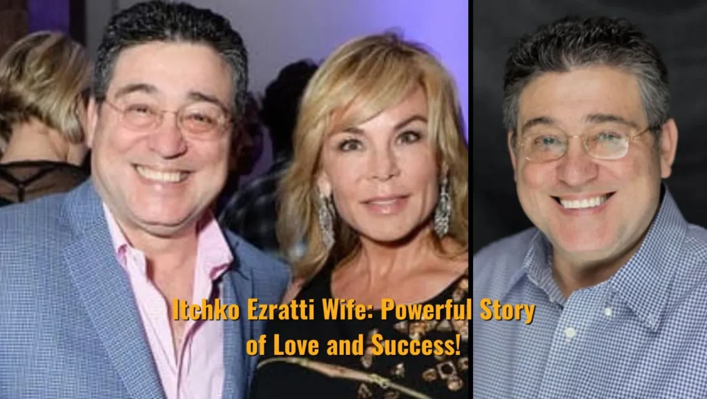 Itchko Ezratti Wife: Powerful Story of Love and Success!